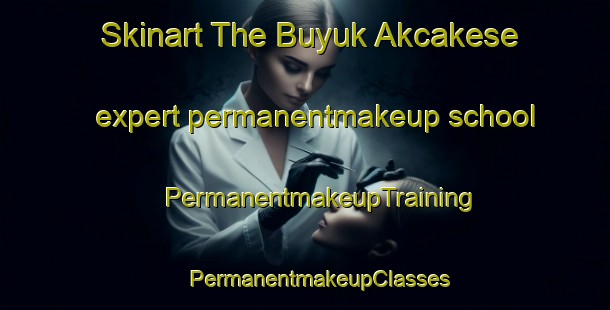 Skinart The Buyuk Akcakese expert permanentmakeup school | #PermanentmakeupTraining #PermanentmakeupClasses #SkinartTraining-Turkey