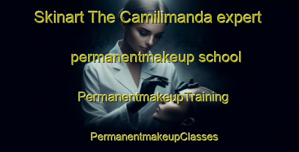 Skinart The Camilimanda expert permanentmakeup school | PermanentmakeupTraining | PermanentmakeupClasses | SkinartTraining-Turkey