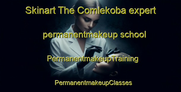 Skinart The Comlekoba expert permanentmakeup school | PermanentmakeupTraining | PermanentmakeupClasses | SkinartTraining-Turkey