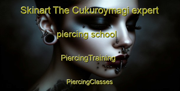 Skinart The Cukuroymagi expert piercing school | #PiercingTraining #PiercingClasses #SkinartTraining-Turkey