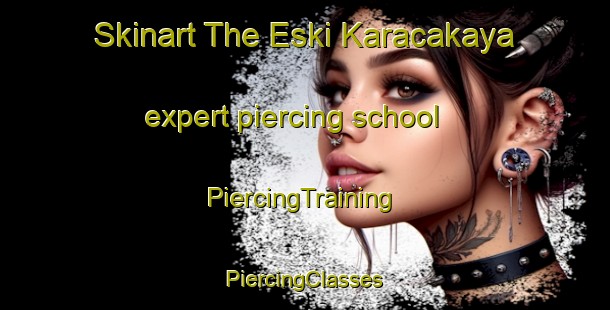 Skinart The Eski Karacakaya expert piercing school | #PiercingTraining #PiercingClasses #SkinartTraining-Turkey