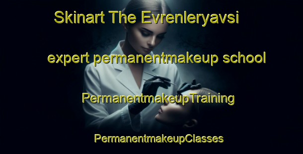 Skinart The Evrenleryavsi expert permanentmakeup school | #PermanentmakeupTraining #PermanentmakeupClasses #SkinartTraining-Turkey