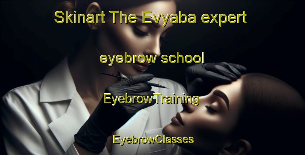 Skinart The Evyaba expert eyebrow school | EyebrowTraining | EyebrowClasses | SkinartTraining-Turkey