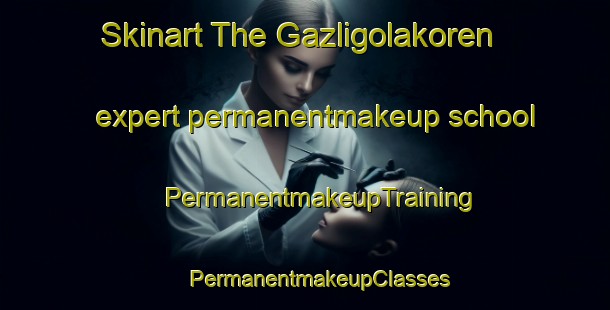 Skinart The Gazligolakoren expert permanentmakeup school | #PermanentmakeupTraining #PermanentmakeupClasses #SkinartTraining-Turkey