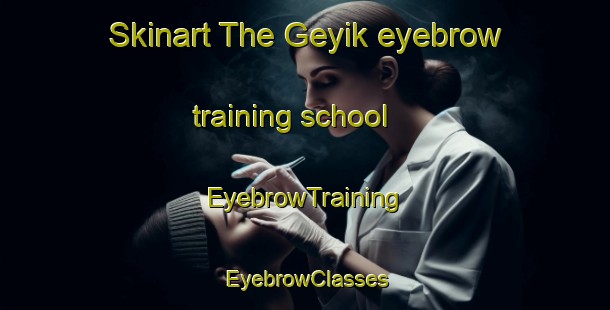 Skinart The Geyik eyebrow training school | EyebrowTraining | EyebrowClasses | SkinartTraining-Turkey