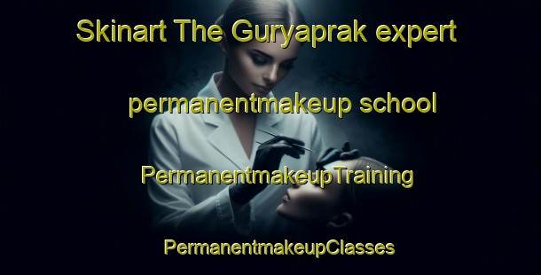 Skinart The Guryaprak expert permanentmakeup school | PermanentmakeupTraining | PermanentmakeupClasses | SkinartTraining-Turkey