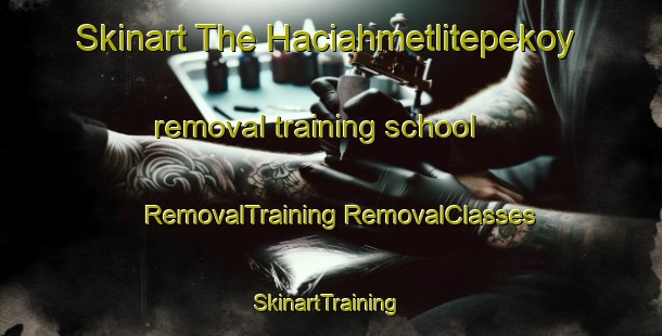 Skinart The Haciahmetlitepekoy removal training school | #RemovalTraining #RemovalClasses #SkinartTraining-Turkey