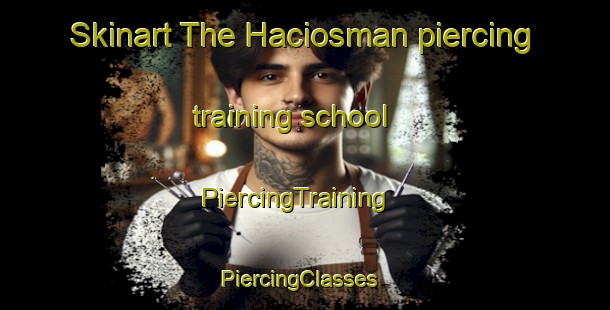 Skinart The Haciosman piercing training school | PiercingTraining | PiercingClasses | SkinartTraining-Turkey