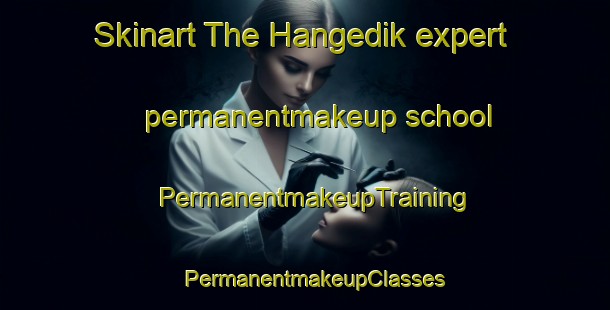 Skinart The Hangedik expert permanentmakeup school | PermanentmakeupTraining | PermanentmakeupClasses | SkinartTraining-Turkey