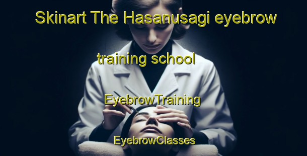 Skinart The Hasanusagi eyebrow training school | EyebrowTraining | EyebrowClasses | SkinartTraining-Turkey