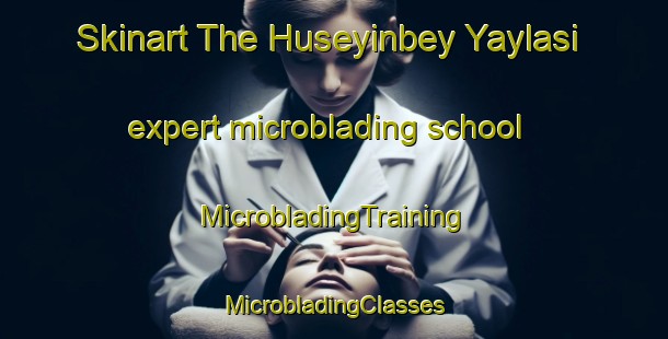 Skinart The Huseyinbey Yaylasi expert microblading school | #MicrobladingTraining #MicrobladingClasses #SkinartTraining-Turkey