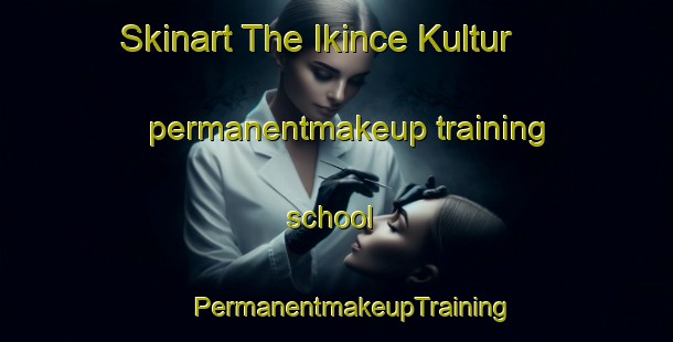 Skinart The Ikince Kultur permanentmakeup training school | #PermanentmakeupTraining #PermanentmakeupClasses #SkinartTraining-Turkey