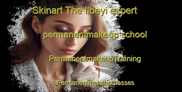 Skinart The Ilbeyi expert permanentmakeup school | #PermanentmakeupTraining #PermanentmakeupClasses #SkinartTraining-Turkey