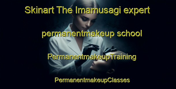 Skinart The Imamusagi expert permanentmakeup school | #PermanentmakeupTraining #PermanentmakeupClasses #SkinartTraining-Turkey