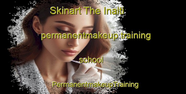 Skinart The Inalti permanentmakeup training school | PermanentmakeupTraining | PermanentmakeupClasses | SkinartTraining-Turkey