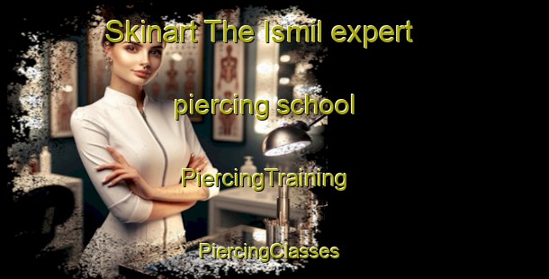 Skinart The Ismil expert piercing school | PiercingTraining | PiercingClasses | SkinartTraining-Turkey