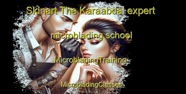Skinart The Karaabdal expert microblading school | MicrobladingTraining | MicrobladingClasses | SkinartTraining-Turkey