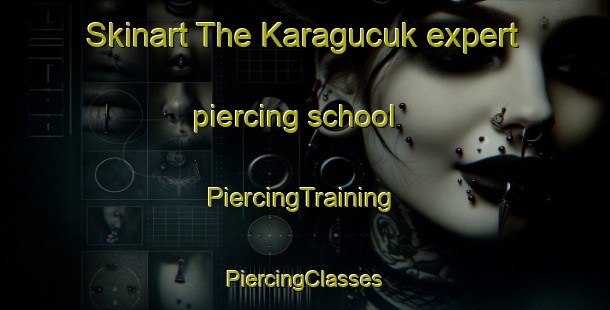 Skinart The Karagucuk expert piercing school | #PiercingTraining #PiercingClasses #SkinartTraining-Turkey