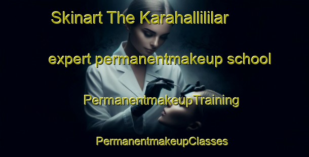 Skinart The Karahallililar expert permanentmakeup school | #PermanentmakeupTraining #PermanentmakeupClasses #SkinartTraining-Turkey