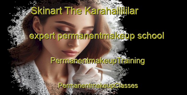 Skinart The Karahallililar expert permanentmakeup school | #PermanentmakeupTraining #PermanentmakeupClasses #SkinartTraining-Turkey