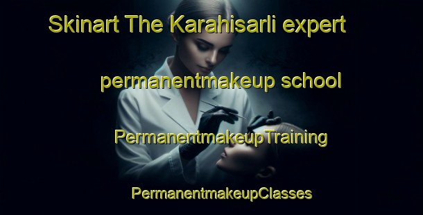 Skinart The Karahisarli expert permanentmakeup school | #PermanentmakeupTraining #PermanentmakeupClasses #SkinartTraining-Turkey