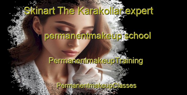 Skinart The Karakollar expert permanentmakeup school | PermanentmakeupTraining | PermanentmakeupClasses | SkinartTraining-Turkey