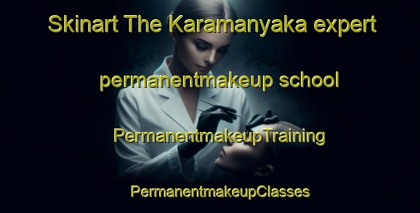 Skinart The Karamanyaka expert permanentmakeup school | #PermanentmakeupTraining #PermanentmakeupClasses #SkinartTraining-Turkey