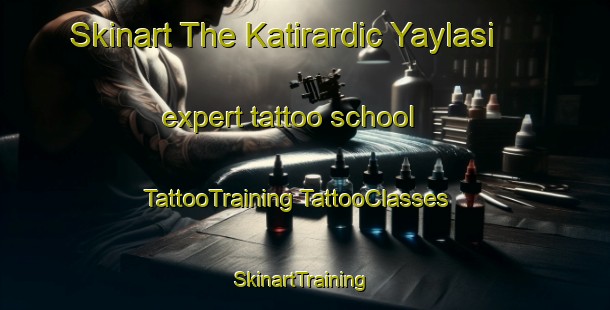 Skinart The Katirardic Yaylasi expert tattoo school | #TattooTraining #TattooClasses #SkinartTraining-Turkey