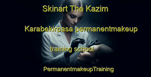 Skinart The Kazim Karabekirpasa permanentmakeup training school | #PermanentmakeupTraining #PermanentmakeupClasses #SkinartTraining-Turkey