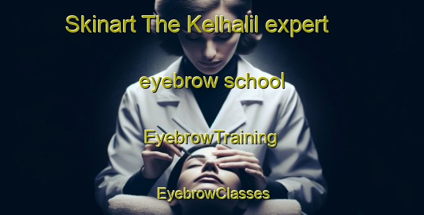 Skinart The Kelhalil expert eyebrow school | EyebrowTraining | EyebrowClasses | SkinartTraining-Turkey