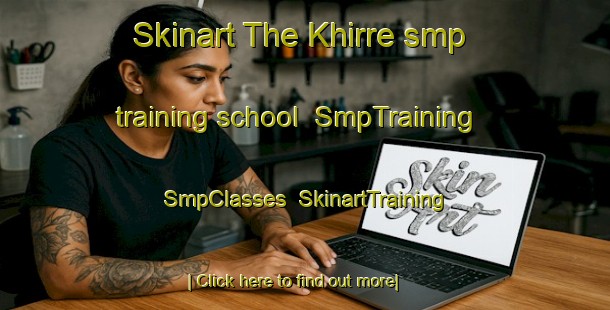 Skinart The Khirre smp training school | SmpTraining | SmpClasses | SkinartTraining-Turkey