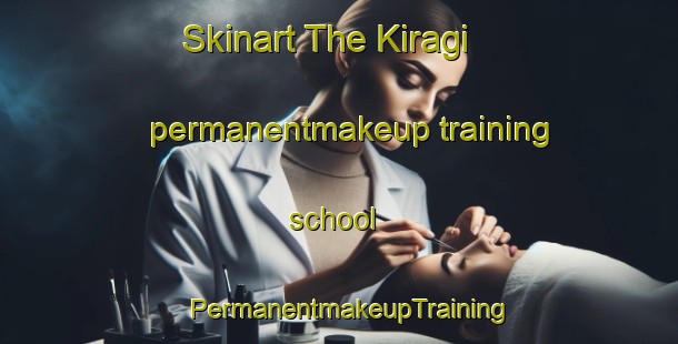 Skinart The Kiragi permanentmakeup training school | PermanentmakeupTraining | PermanentmakeupClasses | SkinartTraining-Turkey