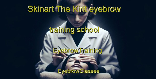 Skinart The Kirit eyebrow training school | EyebrowTraining | EyebrowClasses | SkinartTraining-Turkey