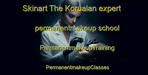 Skinart The Korualan expert permanentmakeup school | #PermanentmakeupTraining #PermanentmakeupClasses #SkinartTraining-Turkey