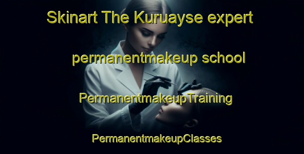 Skinart The Kuruayse expert permanentmakeup school | PermanentmakeupTraining | PermanentmakeupClasses | SkinartTraining-Turkey