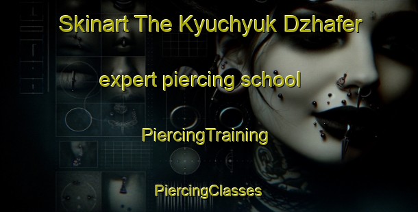 Skinart The Kyuchyuk Dzhafer expert piercing school | #PiercingTraining #PiercingClasses #SkinartTraining-Turkey