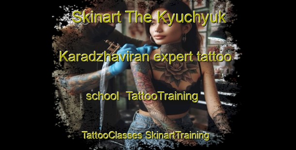 Skinart The Kyuchyuk Karadzhaviran expert tattoo school | #TattooTraining #TattooClasses #SkinartTraining-Turkey