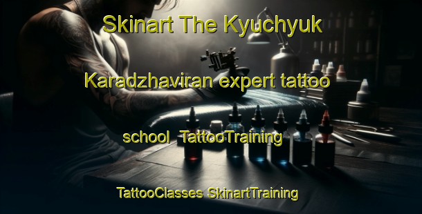 Skinart The Kyuchyuk Karadzhaviran expert tattoo school | #TattooTraining #TattooClasses #SkinartTraining-Turkey