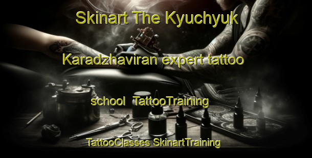 Skinart The Kyuchyuk Karadzhaviran expert tattoo school | #TattooTraining #TattooClasses #SkinartTraining-Turkey