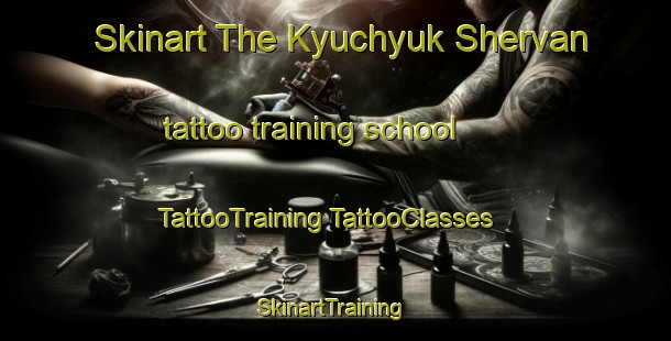 Skinart The Kyuchyuk Shervan tattoo training school | #TattooTraining #TattooClasses #SkinartTraining-Turkey