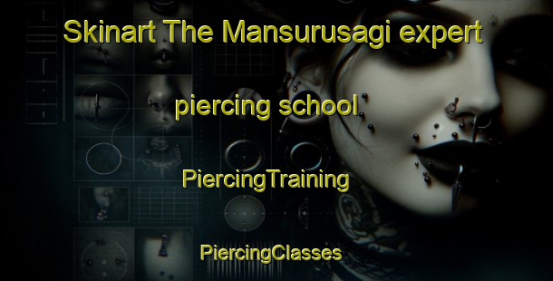 Skinart The Mansurusagi expert piercing school | PiercingTraining | PiercingClasses | SkinartTraining-Turkey