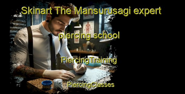 Skinart The Mansurusagi expert piercing school | PiercingTraining | PiercingClasses | SkinartTraining-Turkey