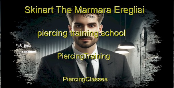 Skinart The Marmara Ereglisi piercing training school | PiercingTraining | PiercingClasses | SkinartTraining-Turkey