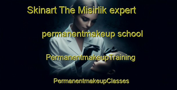 Skinart The Misirlik expert permanentmakeup school | PermanentmakeupTraining | PermanentmakeupClasses | SkinartTraining-Turkey