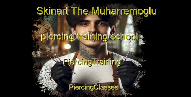 Skinart The Muharremoglu piercing training school | PiercingTraining | PiercingClasses | SkinartTraining-Turkey