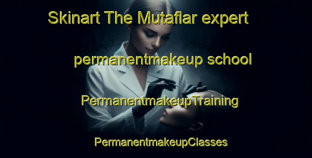 Skinart The Mutaflar expert permanentmakeup school | PermanentmakeupTraining | PermanentmakeupClasses | SkinartTraining-Turkey