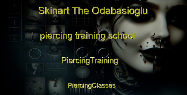 Skinart The Odabasioglu piercing training school | PiercingTraining | PiercingClasses | SkinartTraining-Turkey