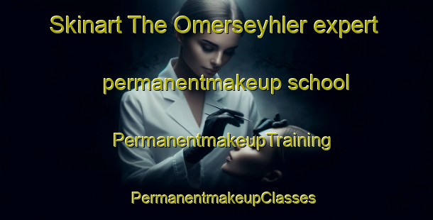 Skinart The Omerseyhler expert permanentmakeup school | PermanentmakeupTraining | PermanentmakeupClasses | SkinartTraining-Turkey