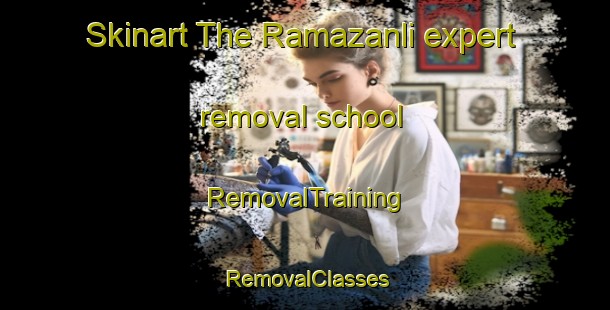Skinart The Ramazanli expert removal school | RemovalTraining | RemovalClasses | SkinartTraining-Turkey