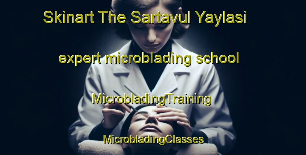 Skinart The Sartavul Yaylasi expert microblading school | #MicrobladingTraining #MicrobladingClasses #SkinartTraining-Turkey